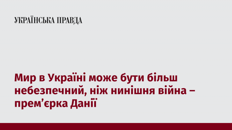 Прем'єр-міністр Данії заявила, що ситуація в Україні може становити більшу загрозу, ніж те, що ми спостерігаємо сьогодні в ході війни.