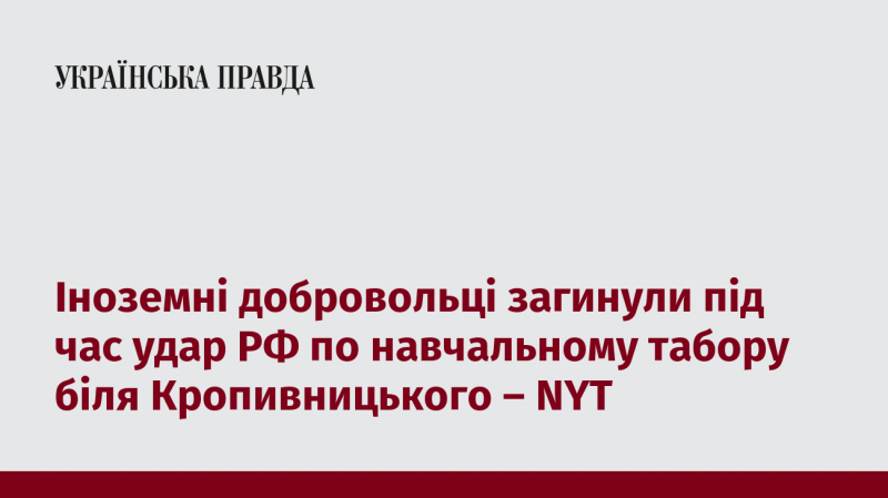 Згідно з повідомленням NYT, під час удару Російської Федерації по навчальному табору поблизу Кропивницького загинули іноземні добровольці.