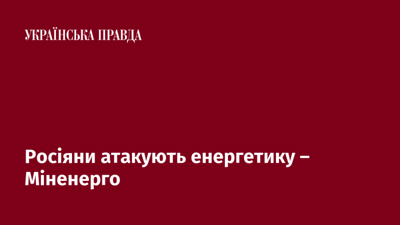 Росіяни завдають ударів по енергетичній інфраструктурі, повідомляє Міністерство енергетики.