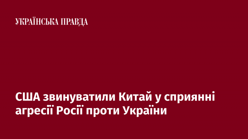 Сполучені Штати звинуватили Китай у підтримці російських агресивних дій щодо України.