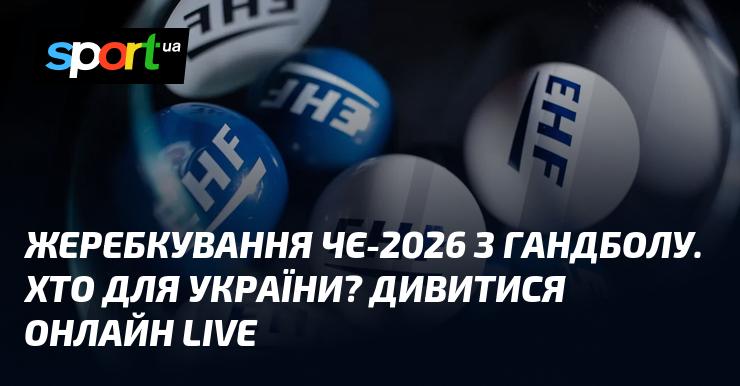 Жеребкування Чемпіонату Європи-2026 з гандболу: кого отримала Україна? Дивіться в прямому ефірі!