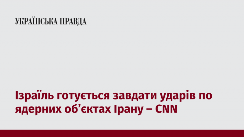 Ізраїль планує атакувати ядерні установки в Ірані - повідомляє CNN.