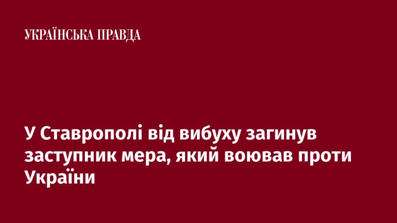 У Ставрополі внаслідок вибуху загинув заступник міського голови, який брав участь у бойових діях проти України.