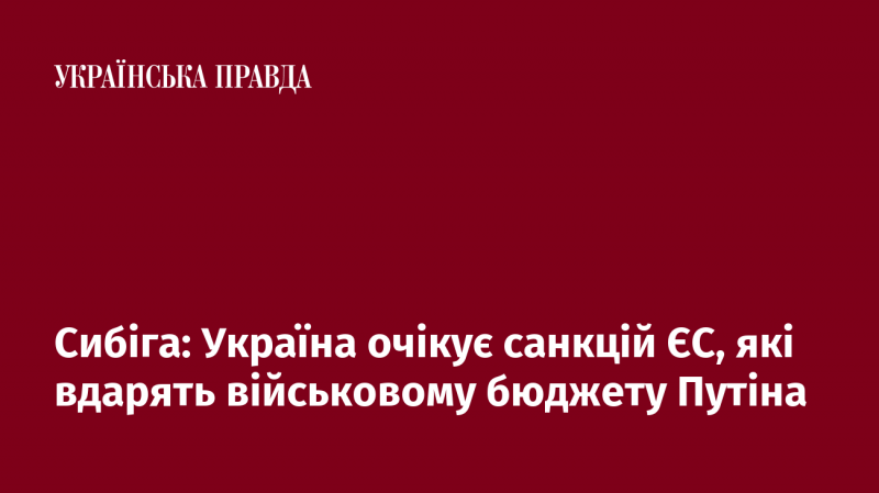 Сибіга: Українська сторона прогнозує заходи ЄС, які негативно позначаться на оборонному фінансуванні Росії.