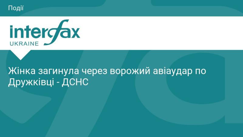 Жінка стала жертвою ворожого авіаудару в Дружківці, повідомляє ДСНС.